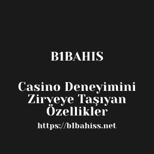 B1bahis Casino Deneyimini Zirveye Taşıyan Özellikler
