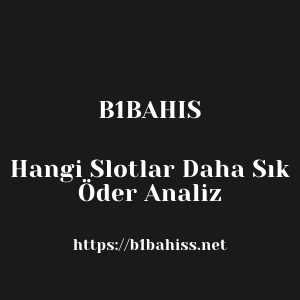 B1bahis Hangi Slotlar Daha Sık Öder Analiz