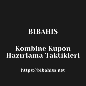 B1bahis Kombine Kupon Hazırlama Taktikleri