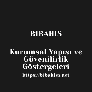 B1bahis Kurumsal Yapısı ve Güvenilirlik Göstergeleri